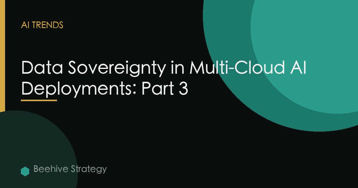 Data Sovereignty in Multi-Cloud AI Deployments: Part 3