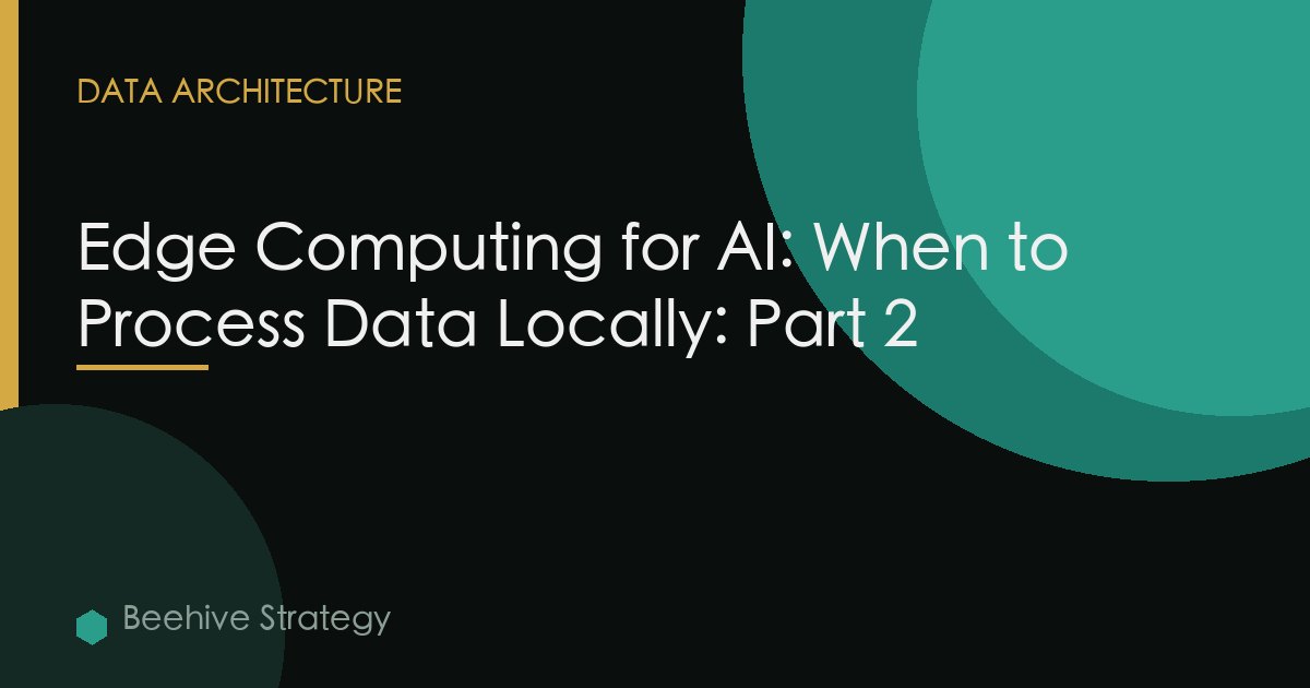 Edge Computing for AI: When to Process Data Locally: Part 2