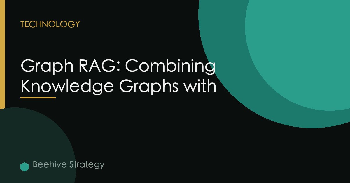 Graph RAG: Combining Knowledge Graphs with