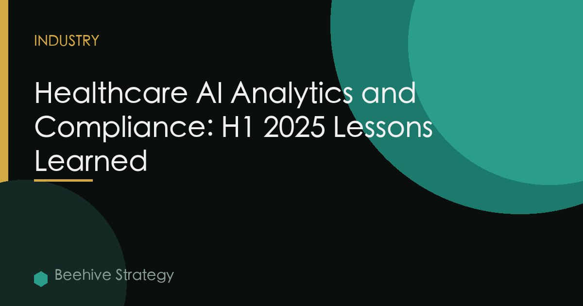 Healthcare AI Analytics and Compliance: H1 2025 Lessons Learned