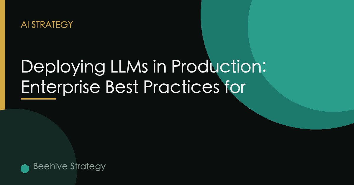 Llm Deployment Production Enterprise Best Practices