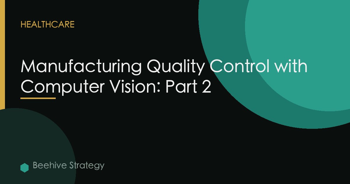Manufacturing Quality Control with Computer Vision: Part 2