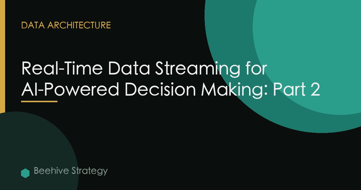 Real-Time Data Streaming for AI-Powered Decision Making: Part 2