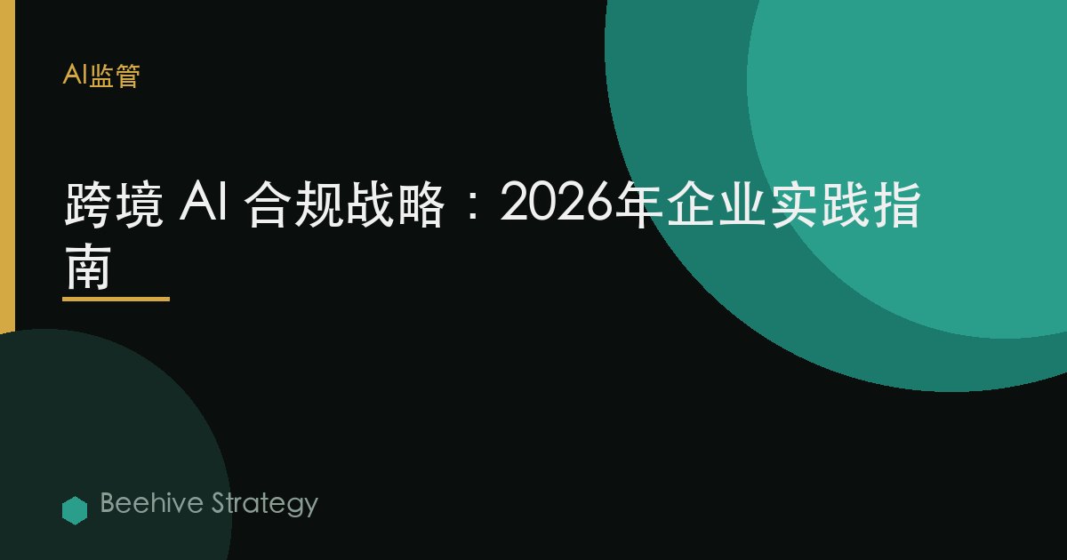 跨境 AI 合规 战略：2026年企业实践指南 | 蜂启咨询