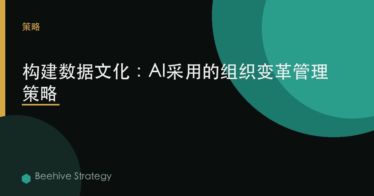 构建数据文化：AI采用的组织变革管理策略 | Beehive