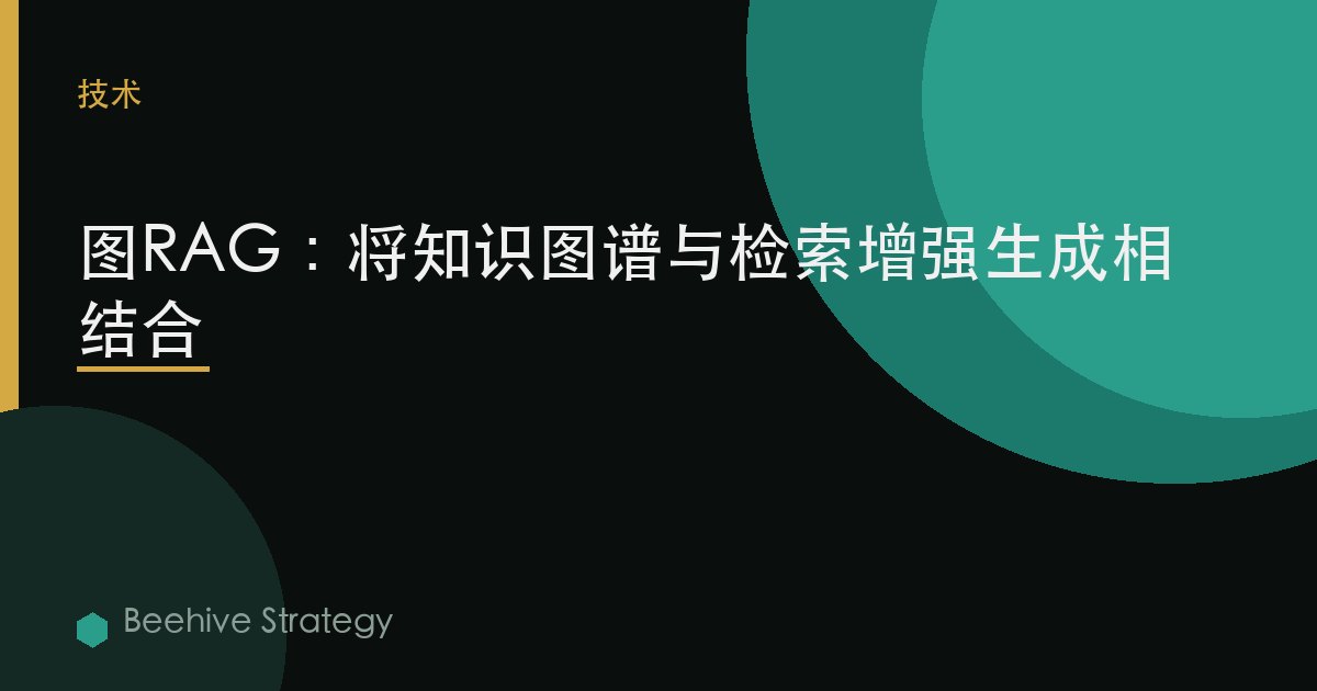 图RAG：将知识图谱与检索增强生成相结合 | Beehive