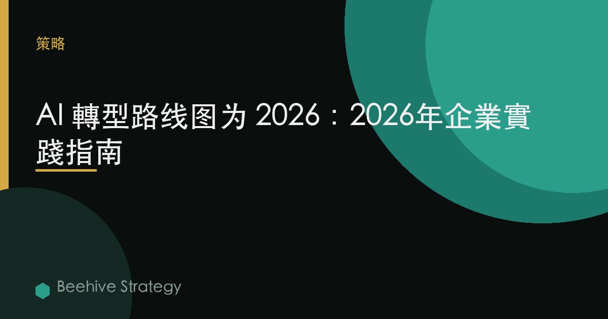 AI 轉型 路線圖 爲 2026：2026年企業實踐指南 | 蜂啓諮詢
