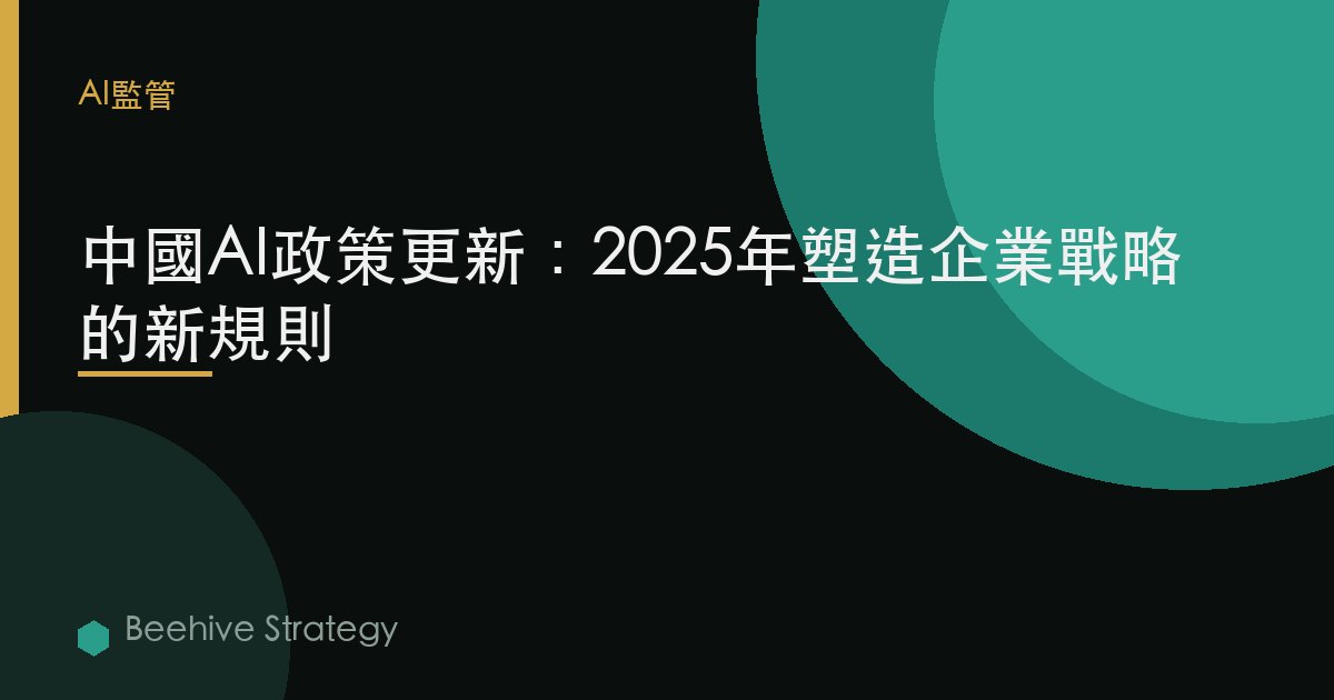 中國AI政策更新：2025年塑造企業戰略的新規則 | Beehive