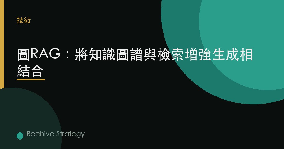 圖RAG：將知識圖譜與檢索增強生成相結合 | Beehive