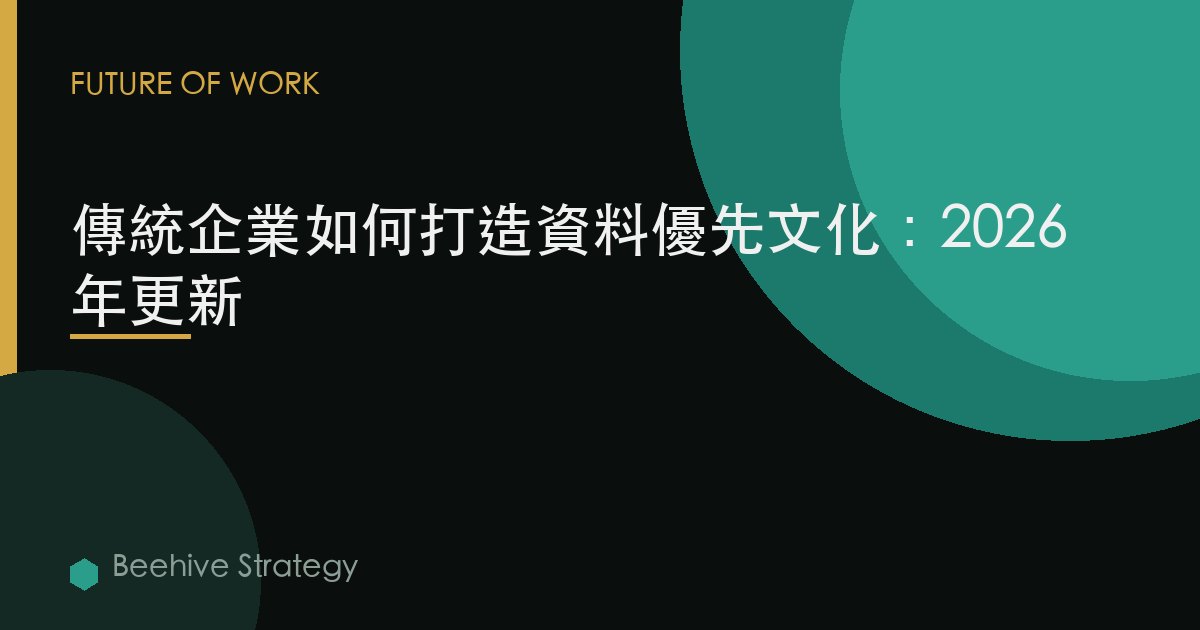 傳統企業如何打造數據優先文化：2026年更新
