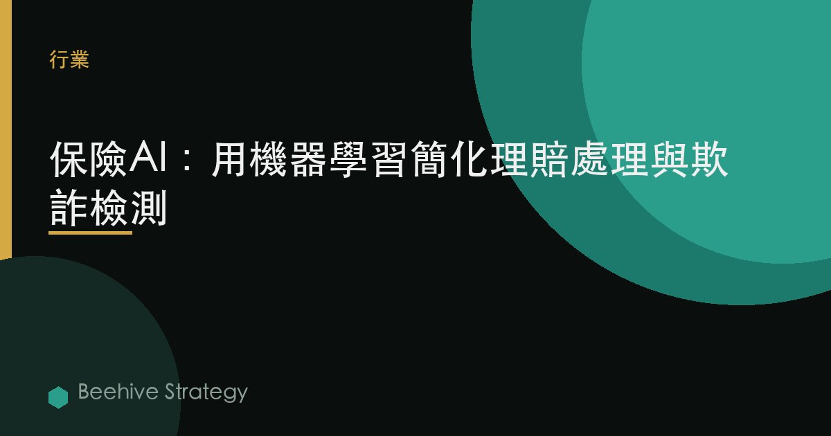 保險AI：用機器學習簡化理賠處理與欺詐檢測 | Beehive