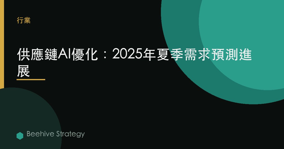 供應鏈AI優化：2025年夏季需求預測進展 | Beehive